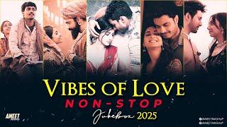 Vibes of Love Jukebox 2025 | NonStop Jukebox | AMEET Mashup | Arijit Singh Love Song | Best of Love