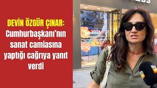 Devin Özgür Çınar Cumhurbaşkanı’nın sanat camiasına yaptığı cağrıya yanıt verdi