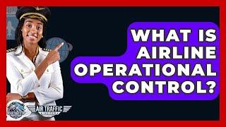 What Is Airline Operational Control? - Air Traffic Insider