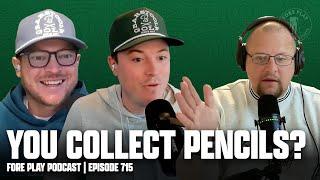 YOU COLLECT PENCILS? SICK HOBBY, DUDE - FORE PLAY EPISODE 715