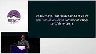 Concurrent Rendering in React - Andrew Clark and Brian Vaughn - React Conf 2018