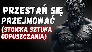 10 Stoickich Kroków do Opanowania Sztuki Nieprzejmowania Się | Stoicyzm