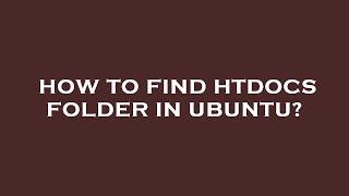 How to find htdocs folder in ubuntu?