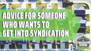 Advice For Someone Who Wants To Get Into Syndication