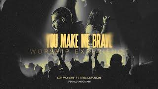 You make me brave worship experience - LBN Worship ft True Devotion