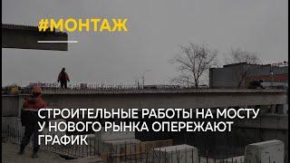 Строительные работы на мосту у Нового рынка опережают график