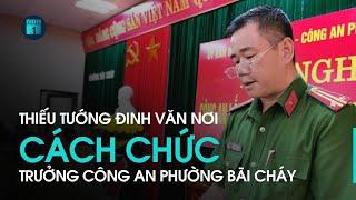 Thiếu tướng Đinh Văn Nơi cách chức trưởng Công an phường Bãi Cháy | VTC1