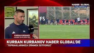 Karabağ Teknik Direktörü Kurban Kurbanov Haber Global'de: Türk kardeşlerimizden büyük destek gördük