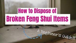 How to Dispose of Broken Feng Shui Items: A Beginner's Guide