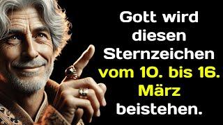 Gott wird diesen Sternzeichen vom 10. bis 16. März beistehen.