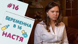 БЕРЕМЕННА В 16 | ВЫПУСК 16 | АНАСТАСИЯ