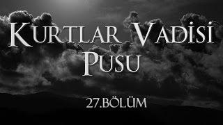 Kurtlar Vadisi Pusu 27. Bölüm