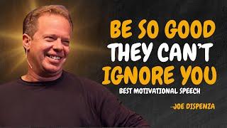 BE SO GOOD THEY CAN’T IGNORE YOU  - Dr Joe Dispenza Motivation