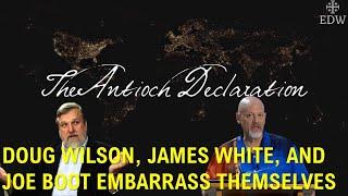 Doug Wilson, James White, and Joe Boot Embarrass Themselves With Antioch Declaration