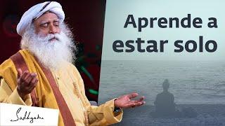 Aprende a estar solo | Sadhguru