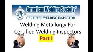 CWI 34 -  Part 1 WELDING METALLURGY FOR THE WELDING INSPECTORS CWI Study