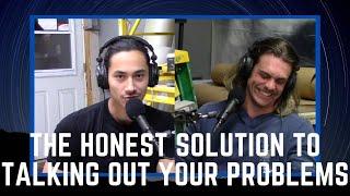 The Honest Solution To Talking Out Your Problems (Clips: Pod #2 With Matthew DeGoey,  Round 2)