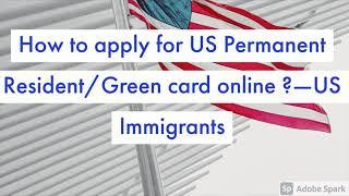 How to apply for US Permanent Resident Card / Green Card online —US Immigration/ US Immigrants ?