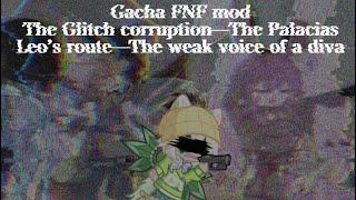 Gacha FNF Glitch Corruption (The Palacias—Leo’s route)—The weak voice of a diva