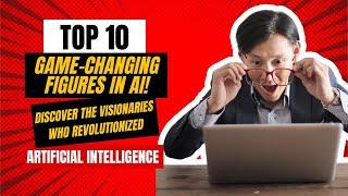 TOP 10 Game Changing Figures in AI! Discover the Visionaries who Revolutionized Artificial Intell