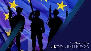 UK Column News - 19th May 2025