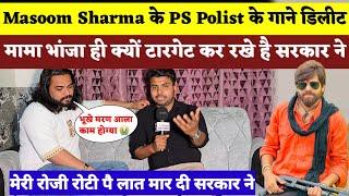 Masoom Sharma के साथ PS Polist के गाने Delete || मामा भांजा ही क्यों टारगेट कर रखे है सरकार ने