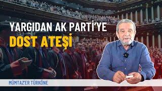 Yargıdan AK Parti’ye dost ateşi | Mümtaz’er Türköne