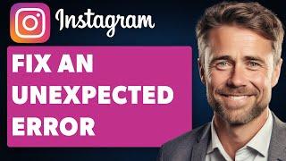 How To Fix Instagram An Unexpected Error Problem (Full 2024 Guide)