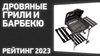 ТОП—7. Лучшие дровяные грили и барбекю для дома и дачи. Рейтинг 2023 года!