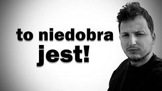 to niedobra jest!