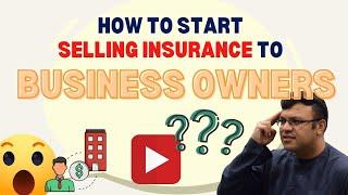 How To Start Selling Insurance To Business Owners | Business Owner Prospecting 2022