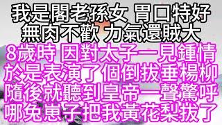 我是閣老孫女，胃口特好，無肉不歡，力氣還賊大，8歲時，因對太子一見鍾情，於是表演了個倒拔垂楊柳，隨後就聽到皇帝一聲驚呼，哪個兔崽子，把我黃花梨拔了【幸福人生】#為人處世#生活經驗#情感故事