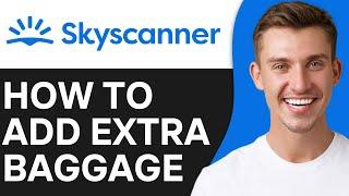 How To Add Extra Baggage in Skyscanner | Easy Guide