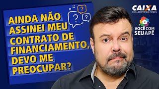 Ainda Não Assinei Meu Contrato de Financiamento, Devo me Preocupar?