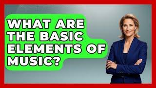 What Are The Basic Elements Of Music? - The Musician Encyclopedia