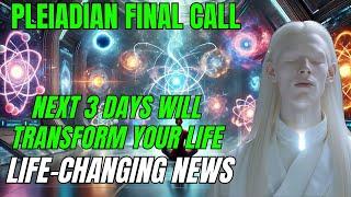 Pleiadian Final Call The Next 3 Days Will Change Everything | Don’t Miss Opportunity Ascension Souls