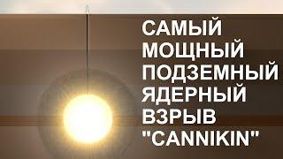 САМЫЙ МОЩНЫЙ ПОДЗЕМНЫЙ ЯДЕРНЫЙ ВЗРЫВ "CANNIKIN"