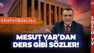 Mesut Yar'dan Atatürk'ün Kıymetini Bilmeyenlere Ders Gibi Sözler