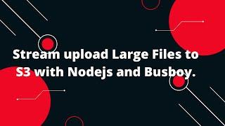 Stream upload Large Files to S3 with Nodejs and Busboy