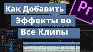 Как Применить Эффекты ко всем клипам сразу в Premiere Pro