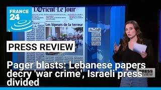 Pager blasts: Lebanese papers decry 'war crime', Israeli press divided • FRANCE 24 English