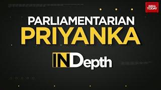 When Priyanka Gandhi Became A Parliamentarian | InDepth | India Today