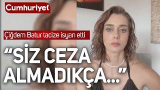 Oyuncu Çiğdem Batur tacize isyan etti: 'Siz ceza almadıkça...'