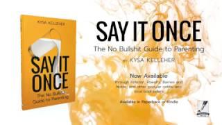 Say It Once: The No Bullshit Guide to Parenting