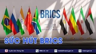 Lý giải sức hút Nhóm các nền kinh tế mới nổi BRICS - Thế giới 360 - VNews