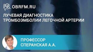 Профессор Сперанская А.А.: Лучевая диагностика тромбоэмболии легочной артерии