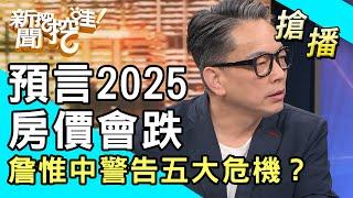 【搶播】預言2025房價會跌！詹惟中警告五大危機？