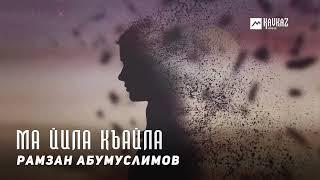 Рамзан Абумуслимов - Ма йила къайла | KAVKAZ MUSIC CHECHNYA