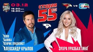 КРЫЛОВ, ЛУНДКВИСТ, БЬЯНКА, SUBO, FATIMA | Студия 55 Live | 03.12 | «АВАНГАРД» — «АК БАРС» | ДУБАЙ