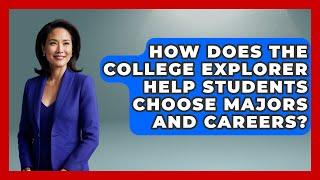 How Does the College Explorer Help Students Choose Majors and Careers? | The College Explorer